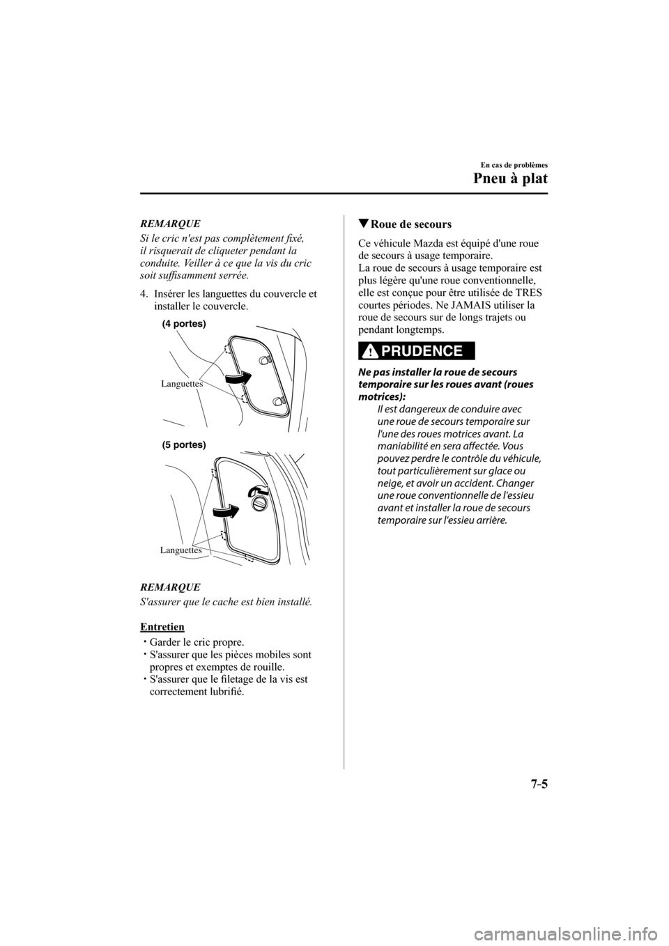 MAZDA MODEL 3 HATCHBACK 2017  Manuel du propriétaire (in French) 7–5
En cas de problèmes
Pneu à plat
   REMARQUE
  Si le cric nest pas complètement �¿ xé, 
il risquerait de cliqueter pendant la 
conduite. Veiller à ce que la vis du cric 
soit suf�¿ sammen
