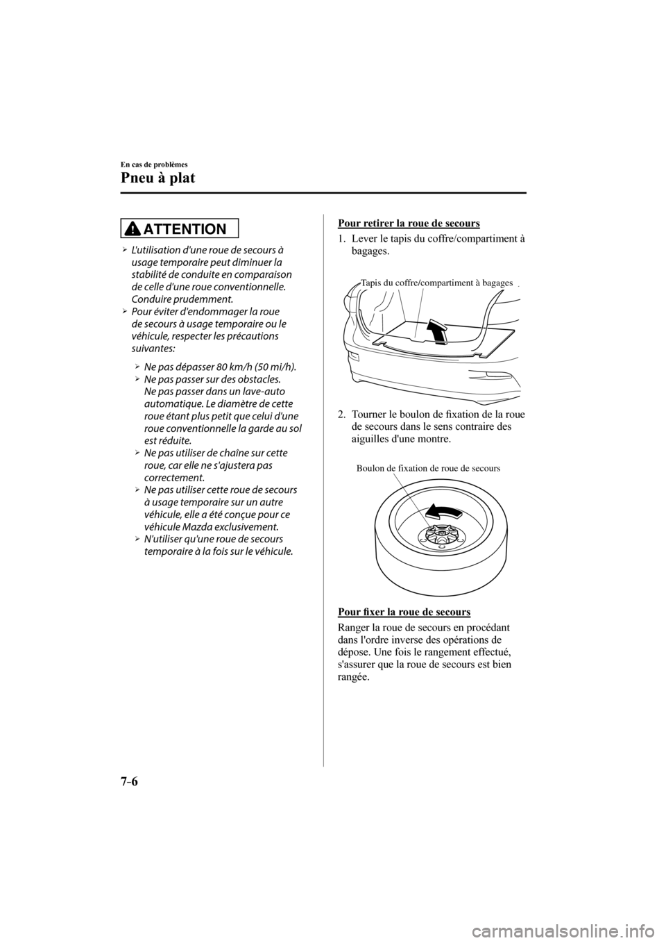 MAZDA MODEL 3 HATCHBACK 2017  Manuel du propriétaire (in French) 7–6
En cas de problèmes
Pneu à plat
  ATTENTION 
� �
�
�
�¾��  Lutilisation dune roue de secours à 
usage temporaire peut diminuer la 
stabilité de conduite en comparaison 
de celle du