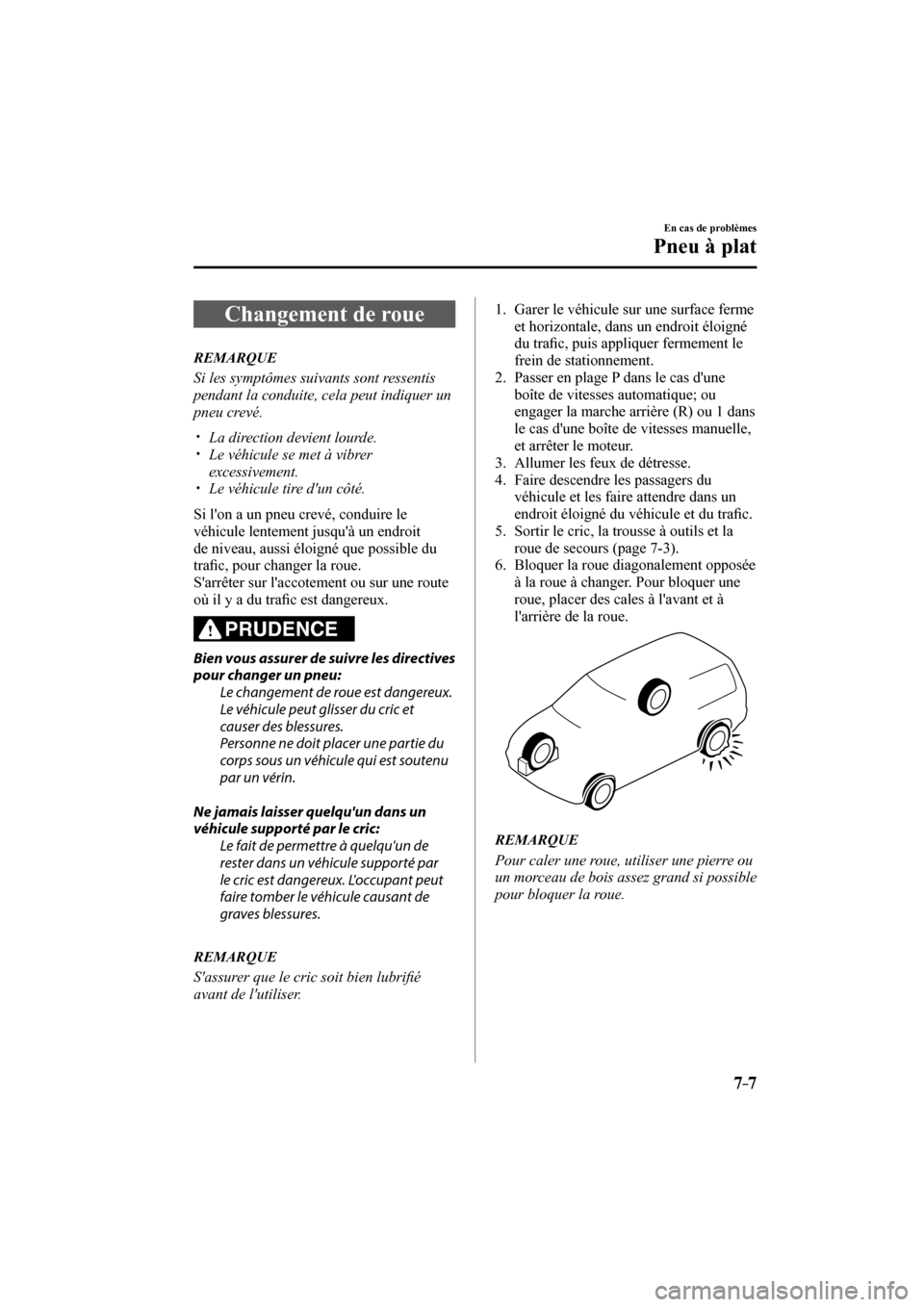 MAZDA MODEL 3 HATCHBACK 2017  Manuel du propriétaire (in French) 7–7
En cas de problèmes
Pneu à plat
 Changement de roue
     R E M A R Q U E
  Si les symptômes suivants sont ressentis 
pendant la conduite, cela peut indiquer un 
pneu crevé.
  � �
�
�
�y�