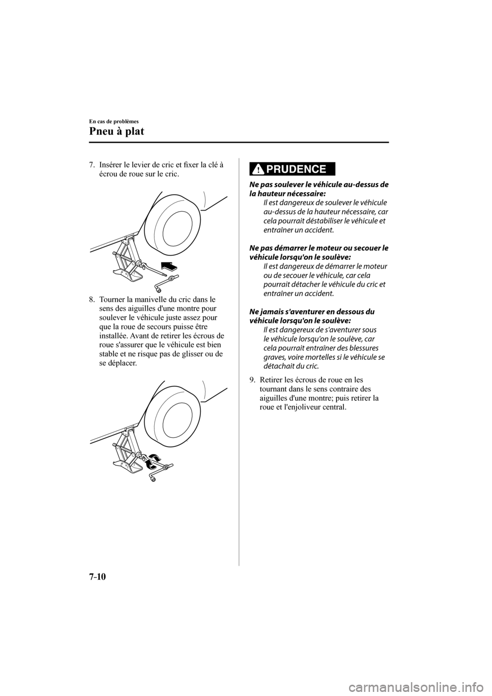MAZDA MODEL 3 HATCHBACK 2017  Manuel du propriétaire (in French) 7–10
En cas de problèmes
Pneu à plat
   7.   Insérer le levier de cric et �¿ xer la clé à 
écrou de roue sur le cric.
   
 
 
   8.   Tourner la manivelle du cric dans le 
sens des aiguilles 