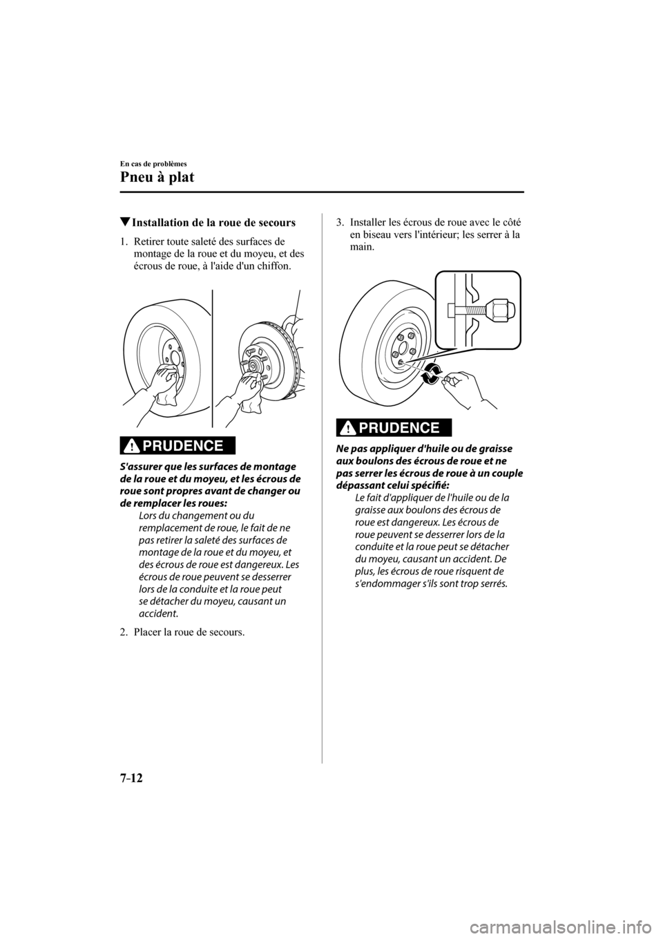 MAZDA MODEL 3 HATCHBACK 2017  Manuel du propriétaire (in French) 7–12
En cas de problèmes
Pneu à plat
          Installation de la roue de secours
             1.   Retirer  toute  saleté  des  surfaces  de 
montage de la roue et du moyeu, et des 
écrous de r