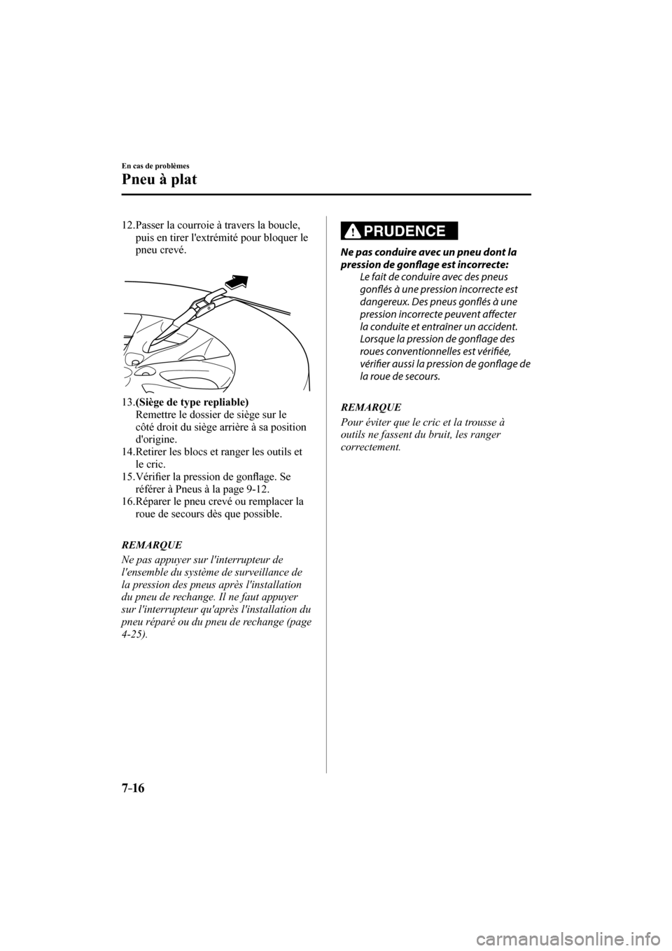 MAZDA MODEL 3 HATCHBACK 2017  Manuel du propriétaire (in French) 7–16
En cas de problèmes
Pneu à plat
   12.  Passer la courroie à travers la boucle, 
puis en tirer lextrémité pour bloquer le 
pneu crevé.
   
 
 
   13.   (Siège de type repliable) 
    Re