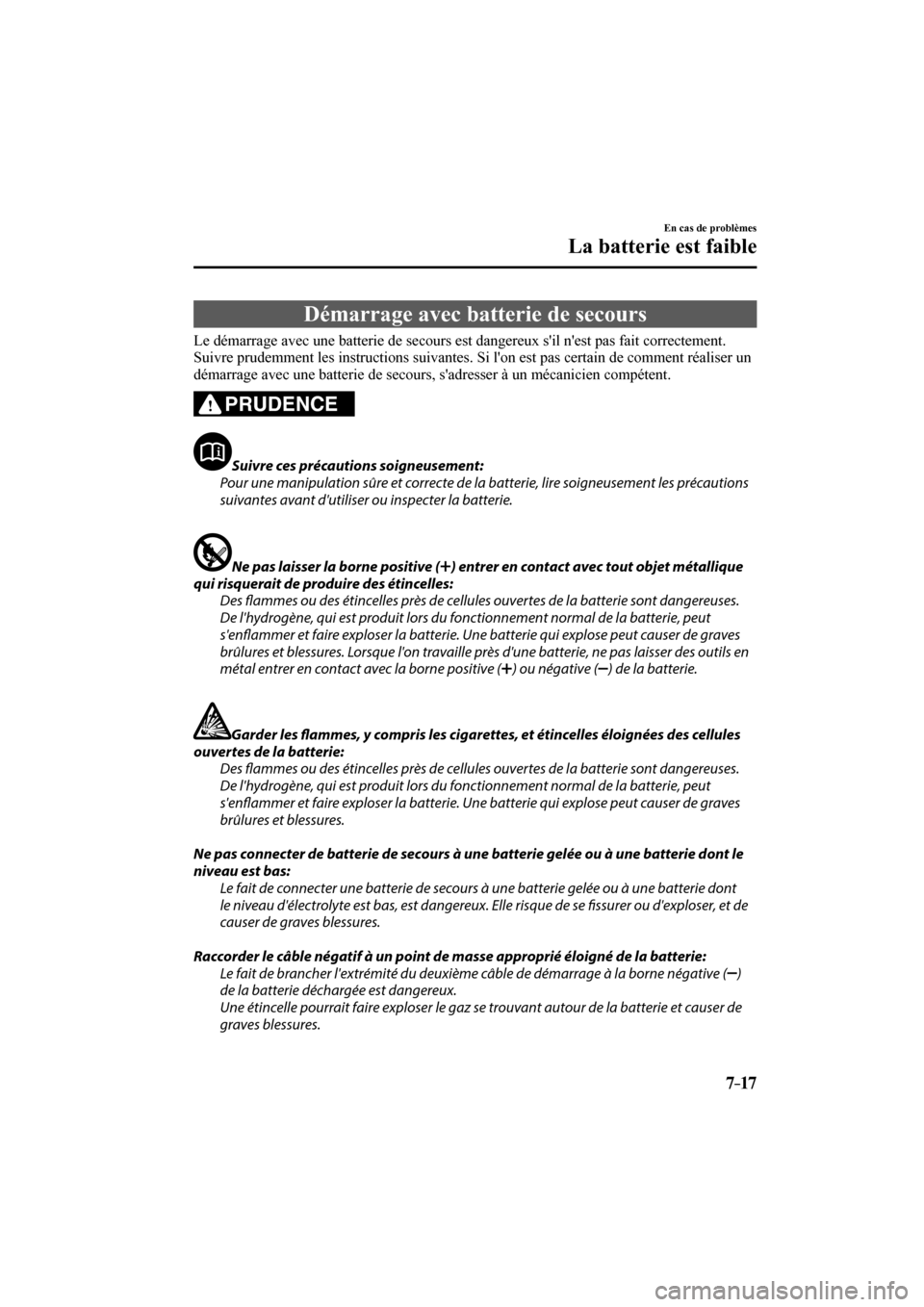 MAZDA MODEL 3 HATCHBACK 2017  Manuel du propriétaire (in French) 7–17
En cas de problèmes
La batterie est faible
                Démarrage  avec  batterie  de  secours
              Le  démarrage  avec  une  batterie  de  secours  est  dangereux  sil  nest  