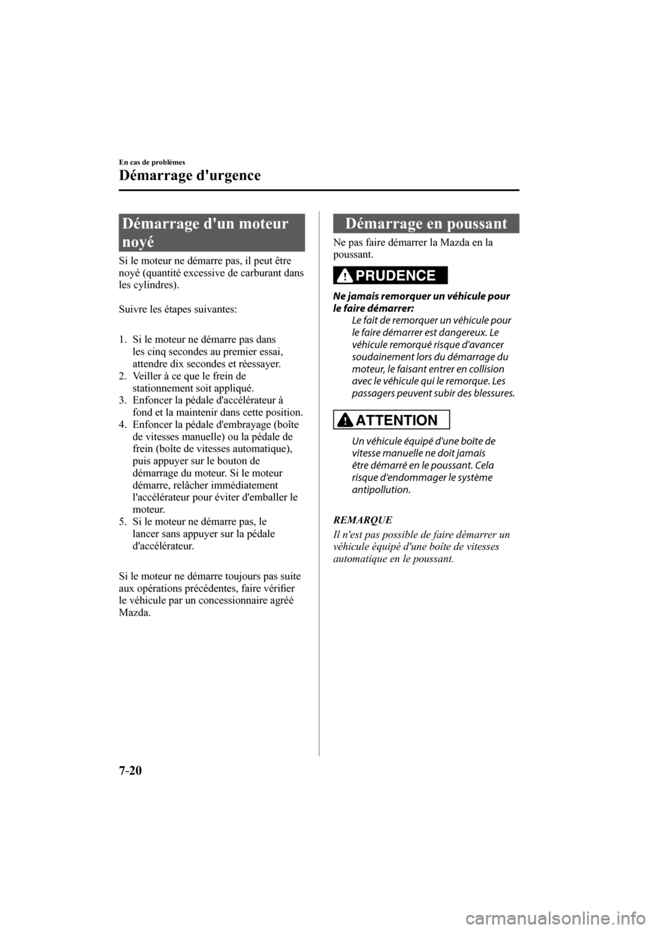 MAZDA MODEL 3 HATCHBACK 2017  Manuel du propriétaire (in French) 7–20
En cas de problèmes
Démarrage durgence
              Démarrage  dun  moteur 
noyé
            Si  le  moteur  ne  démarre  pas,  il  peut  être 
noyé (quantité excessive de carburant 