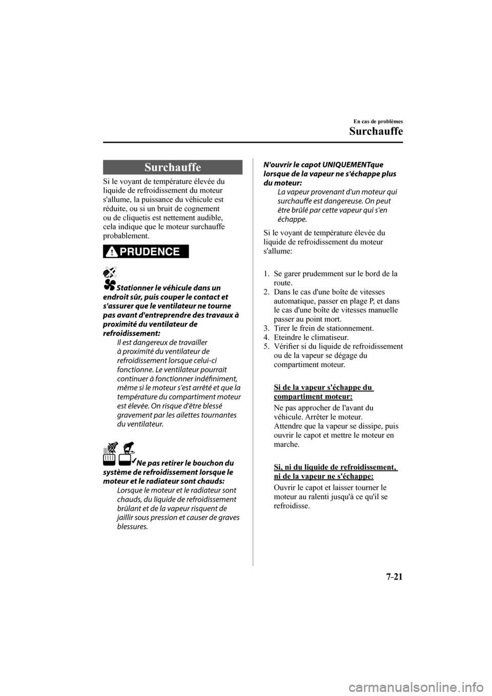 MAZDA MODEL 3 HATCHBACK 2017  Manuel du propriétaire (in French) 7–21
En cas de problèmes
Surchauffe
                S u r c h a u f f e
    Si le voyant de température élevée du 
liquide de refroidissement du moteur 
sallume, la puissance du véhicule est 
