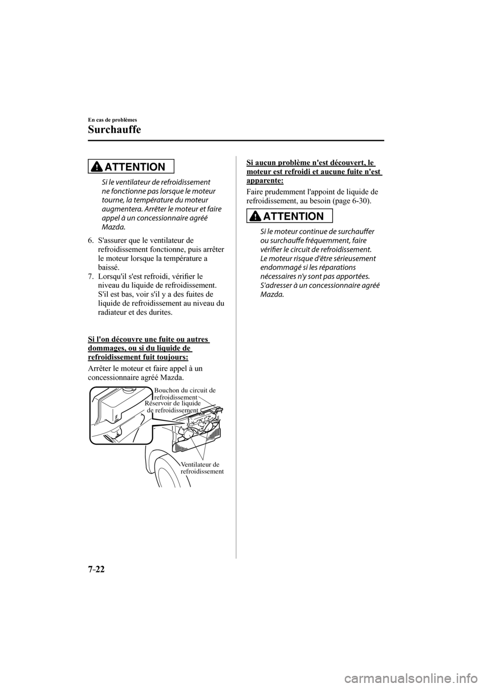 MAZDA MODEL 3 HATCHBACK 2017  Manuel du propriétaire (in French) 7–22
En cas de problèmes
Surchauffe
  ATTENTION 
  Si le ventilateur de refroidissement 
ne fonctionne pas lorsque le moteur 
tourne, la température du moteur 
augmentera. Arrêter le moteur et fa