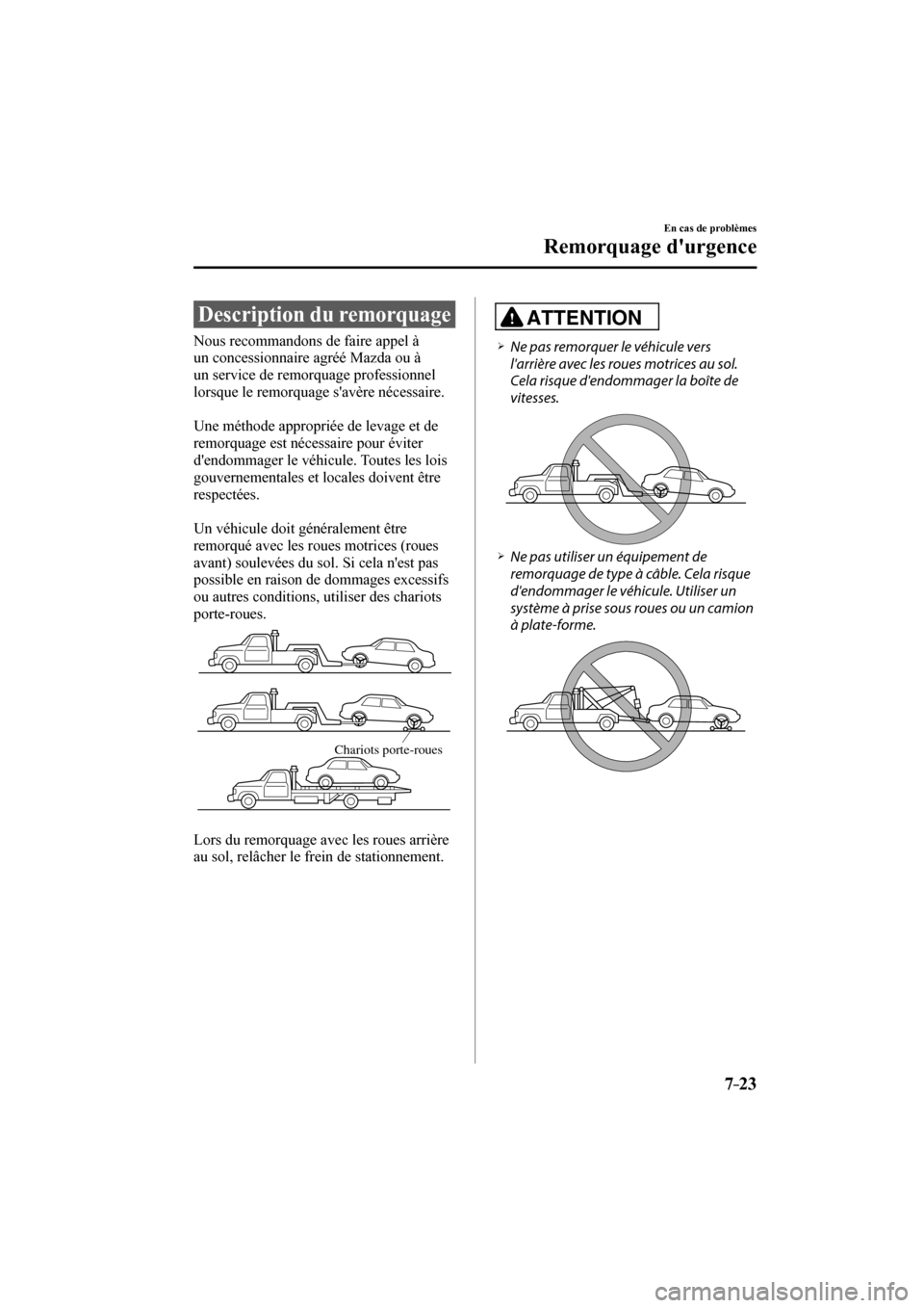 MAZDA MODEL 3 HATCHBACK 2017  Manuel du propriétaire (in French) 7–23
En cas de problèmes
Remorquage durgence
              Description  du  remorquage
              Nous  recommandons  de  faire  appel  à 
un concessionnaire agréé Mazda ou à 
un service de