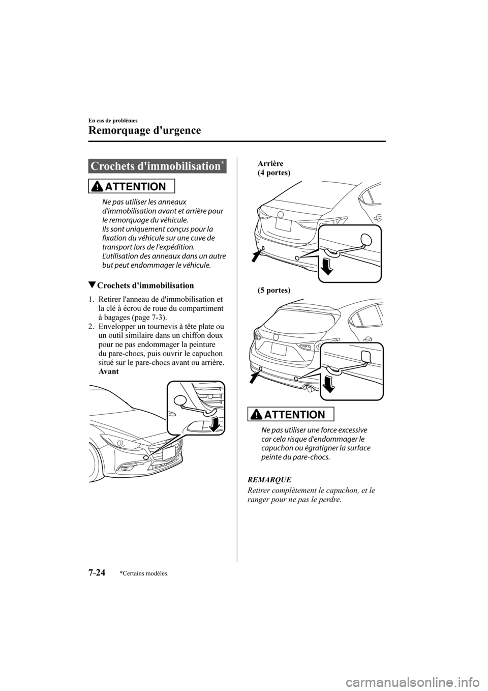 MAZDA MODEL 3 HATCHBACK 2017  Manuel du propriétaire (in French) 7–24
En cas de problèmes
Remorquage durgence
*Certains modèles.
 Crochets  dimmobilisation * 
              ATTENTION 
  Ne pas utiliser les anneaux 
dimmobilisation avant et arrière pour 
le 