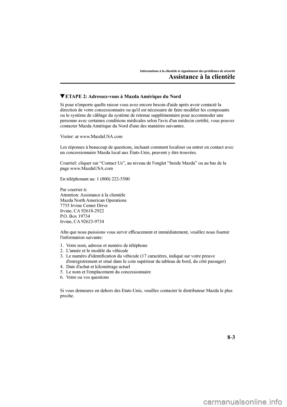 MAZDA MODEL 3 HATCHBACK 2017  Manuel du propriétaire (in French) 8–3
Informations à la clientèle et signalement des problèmes de sécurité
Assistance à la clientèle
          ETAPE 2: Adressez-vous à Mazda Amérique du Nord
    Si pour nimporte quelle rai