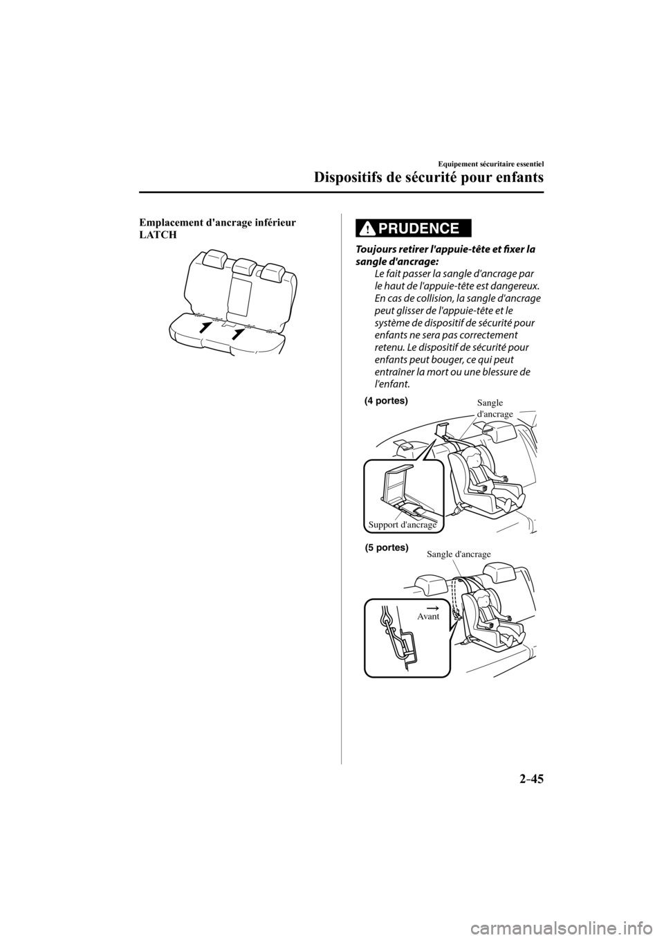 MAZDA MODEL 3 HATCHBACK 2017  Manuel du propriétaire (in French) 2–45
Equipement sécuritaire essentiel
Dispositifs de sécurité pour enfants
  Emplacement  dancrage  inférieur 
LATCH
   
 
  PRUDENCE 
  Toujours retirer lappuie-tête et fi xer la 
sangle da