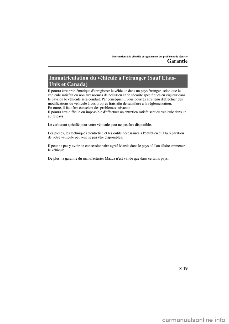 MAZDA MODEL 3 HATCHBACK 2017  Manuel du propriétaire (in French) 8–19
Informations à la clientèle et signalement des problèmes de sécurité
Garantie
 Immatriculation du véhicule à létranger (Sauf Etats-
Unis et Canada)
            Il pourra être problém