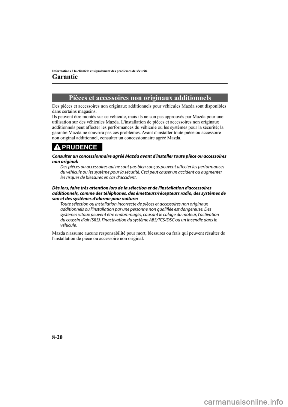 MAZDA MODEL 3 HATCHBACK 2017  Manuel du propriétaire (in French) 8–20
Informations à la clientèle et signalement des problèmes de sécurité
Garantie
 Pièces et accessoires non originaux additionnels
            Des  pièces  et  accessoires  non  originaux  
