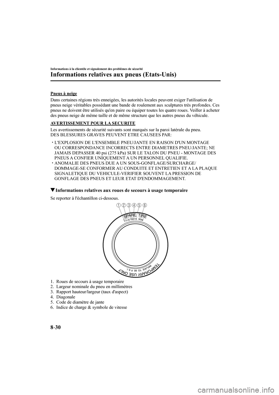 MAZDA MODEL 3 HATCHBACK 2017  Manuel du propriétaire (in French) 8–30
Informations à la clientèle et signalement des problèmes de sécurité
Informations relatives aux pneus (Etats-Unis)
  Pneus  à  neige
    Dans certaines régions très enneigées, les auto