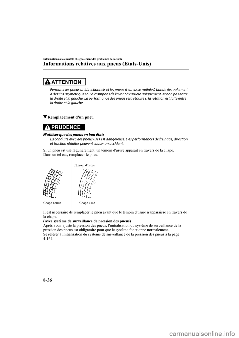 MAZDA MODEL 3 HATCHBACK 2017 Manuel du propriétaire (in French) 8–36
Informations à la clientèle et signalement des problèmes de sécurité
Informations relatives aux pneus (Etats-Unis)
ATTENTION
Permuter les pneus unidirectionnels et les pneus à carcas MAZDA MODEL 3 HATCHBACK 2017 Manuel du propriétaire (in French) 8–36
Informations à la clientèle et signalement des problèmes de sécurité
Informations relatives aux pneus (Etats-Unis)
ATTENTION
Permuter les pneus unidirectionnels et les pneus à carcas