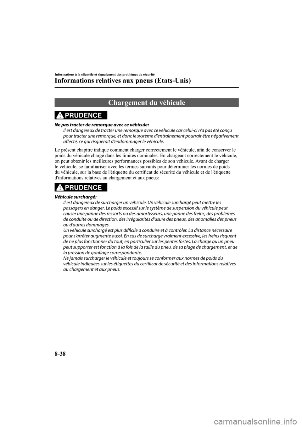 MAZDA MODEL 3 HATCHBACK 2017 Manuel du propriétaire (in French) 8–38
Informations à la clientèle et signalement des problèmes de sécurité
Informations relatives aux pneus (Etats-Unis)
Chargement du véhicule
PRUDENCE
Ne pas tracter de remorque avec MAZDA MODEL 3 HATCHBACK 2017 Manuel du propriétaire (in French) 8–38
Informations à la clientèle et signalement des problèmes de sécurité
Informations relatives aux pneus (Etats-Unis)
Chargement du véhicule
PRUDENCE
Ne pas tracter de remorque avec