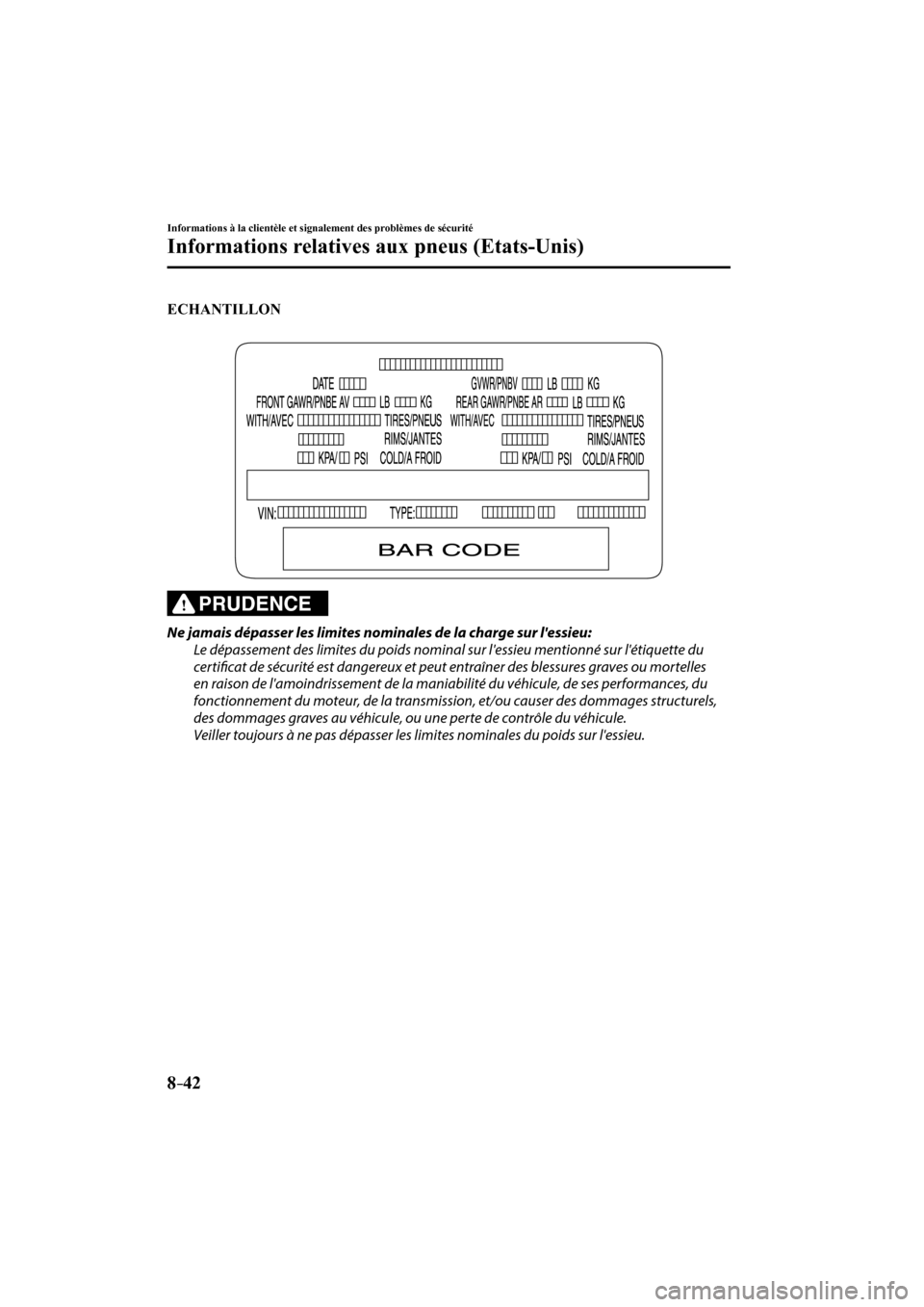 MAZDA MODEL 3 HATCHBACK 2017 Manuel du propriétaire (in French) 8–42
Informations à la clientèle et signalement des problèmes de sécurité
Informations relatives aux pneus (Etats-Unis)
ECHANTILLON
PRUDENCE
Ne jamais dépasser les limites nom MAZDA MODEL 3 HATCHBACK 2017 Manuel du propriétaire (in French) 8–42
Informations à la clientèle et signalement des problèmes de sécurité
Informations relatives aux pneus (Etats-Unis)
ECHANTILLON
PRUDENCE
Ne jamais dépasser les limites nom