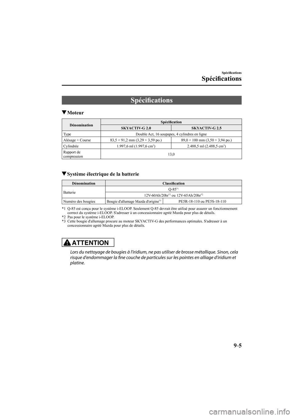 MAZDA MODEL 3 HATCHBACK 2017  Manuel du propriétaire (in French) 9–5
Spéci�¿ cations
Spéci�¿ cations
      S p é c i�¿ cations
               Moteur
 Dénomination  Spéci�¿ cation 
 SKYACTIV-G  2.0   SKYACTIV-G  2.5 
 Type   Double Act, 16 soupapes, 4 cyl