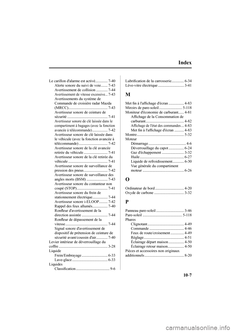 MAZDA MODEL 3 HATCHBACK 2017  Manuel du propriétaire (in French) 10–7
 Le carillon dalarme est activé............. 7-40 
 Alerte sonore du suivi de voie ....... 7-43 
 Avertissement de collision ............ 7-44 
 Avertissement de vitesse excessive ...7-43 
 A