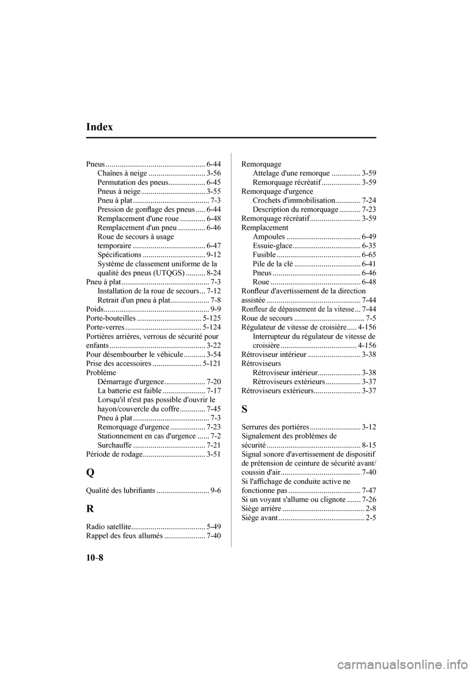 MAZDA MODEL 3 HATCHBACK 2017  Manuel du propriétaire (in French) 10–8
 Pneus  ................................................... 6-44 
 Chaînes à neige ............................. 3-56 
 Permutation des pneus................... 6-45 
 Pneus à neige ........