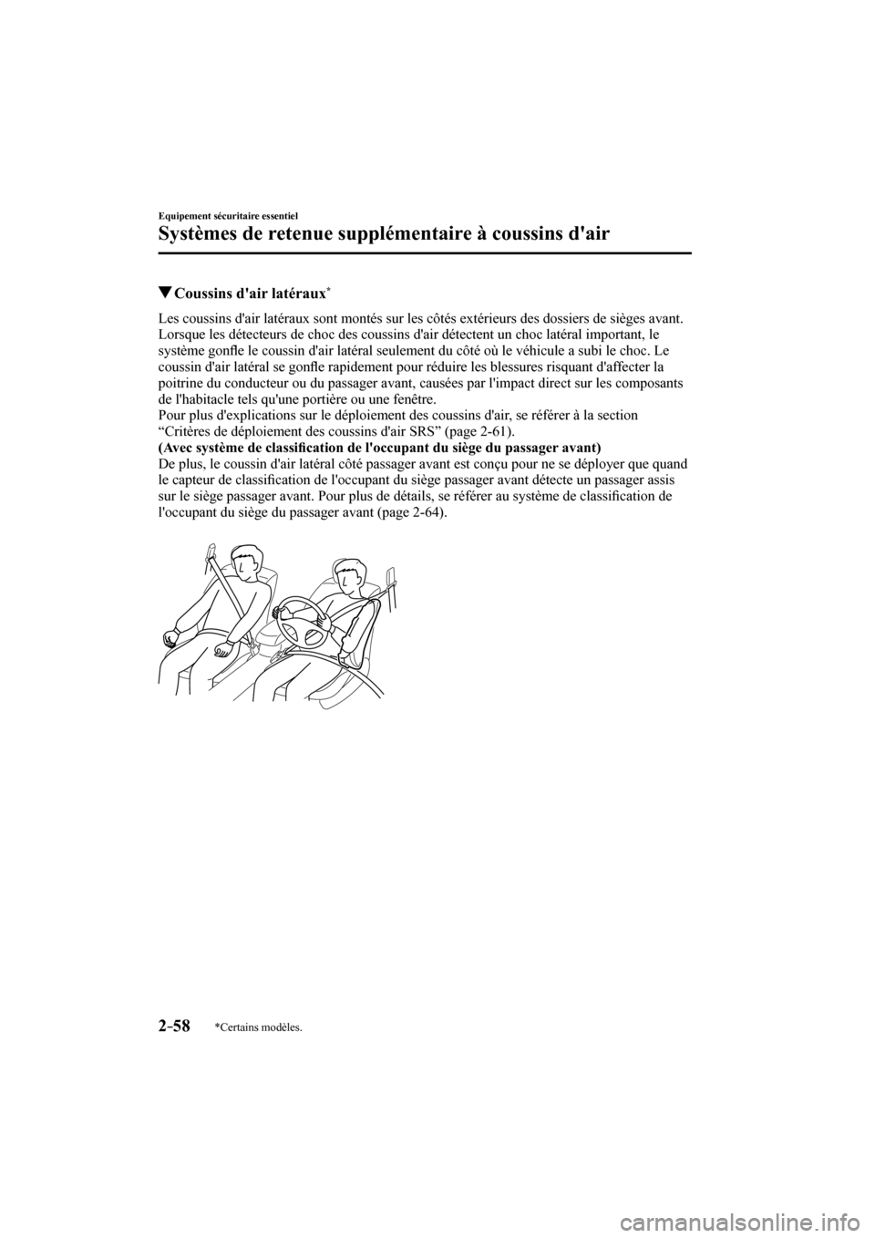 MAZDA MODEL 3 HATCHBACK 2017  Manuel du propriétaire (in French) 2–58
Equipement sécuritaire essentiel
Systèmes de retenue supplémentaire à coussins dair
*Certains modèles.
          Coussins dair latéraux * 
    Les coussins dair latéraux sont montés 
