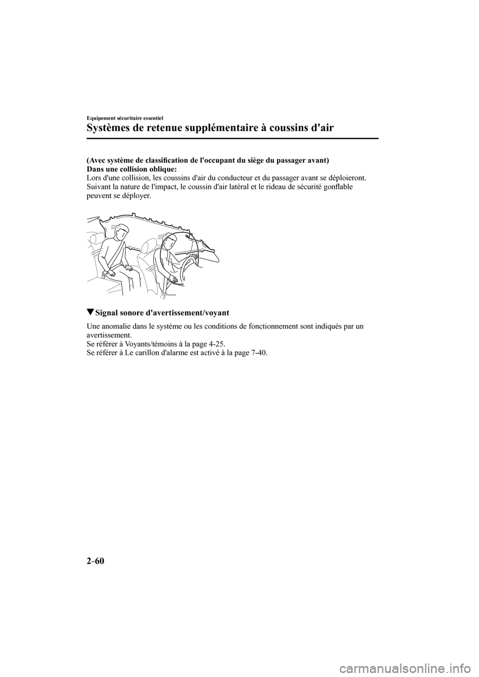 MAZDA MODEL 3 HATCHBACK 2017  Manuel du propriétaire (in French) 2–60
Equipement sécuritaire essentiel
Systèmes de retenue supplémentaire à coussins dair
    (Avec système de classi�¿ cation de loccupant du siège du passager avant) 
    Dans une collisio