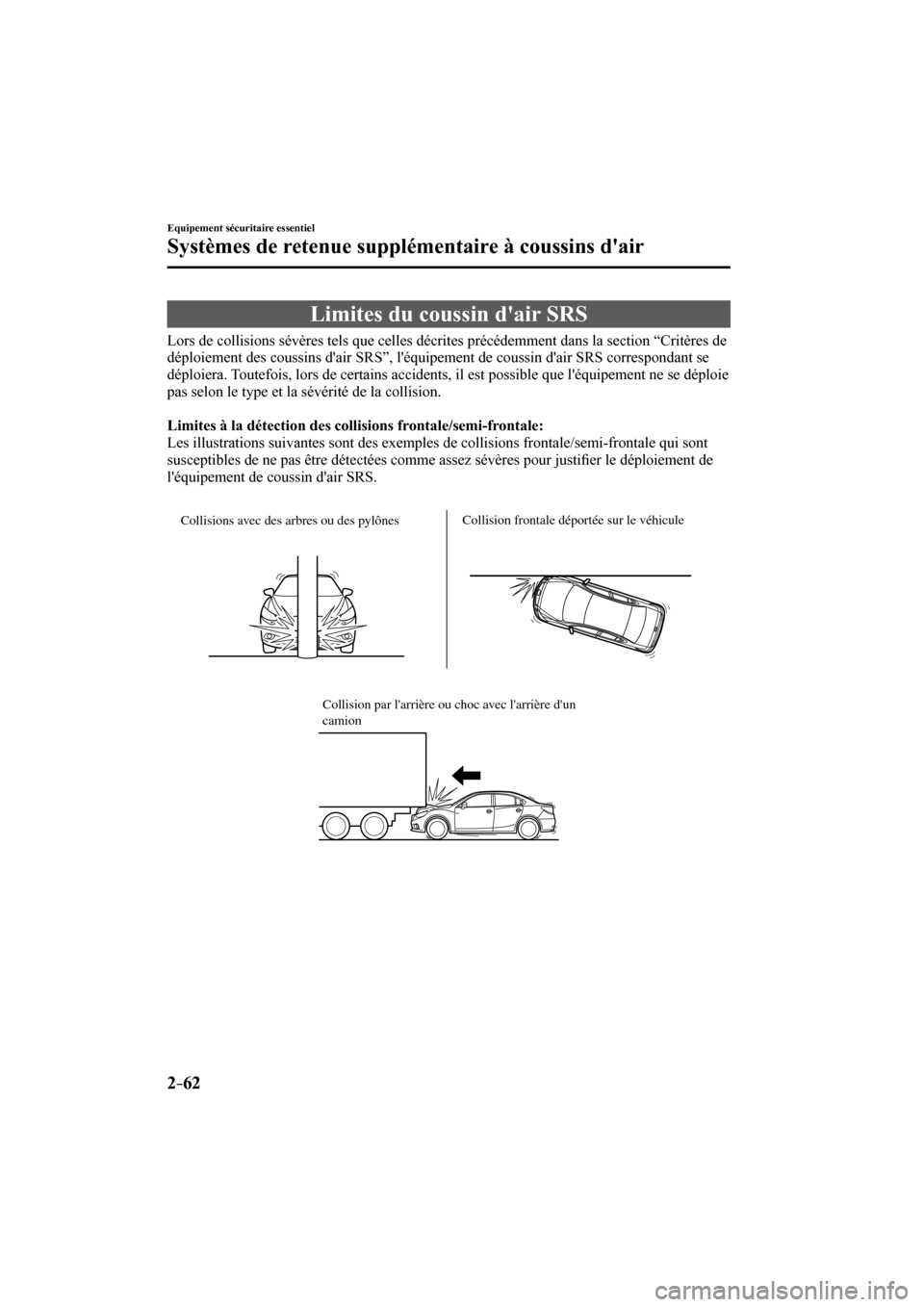 MAZDA MODEL 3 HATCHBACK 2017  Manuel du propriétaire (in French) 2–62
Equipement sécuritaire essentiel
Systèmes de retenue supplémentaire à coussins dair
 Limites du coussin dair SRS
            Lors de collisions sévères tels que celles décrites précé