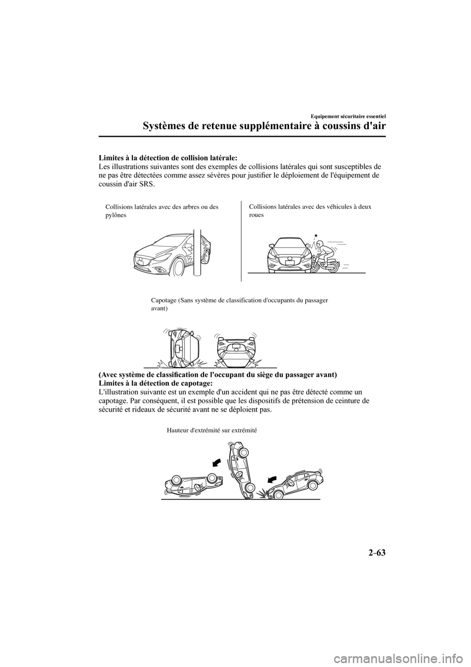 MAZDA MODEL 3 HATCHBACK 2017  Manuel du propriétaire (in French) 2–63
Equipement sécuritaire essentiel
Systèmes de retenue supplémentaire à coussins dair
    Limites à la détection de collision latérale: 
  Les illustrations suivantes sont des exemples de