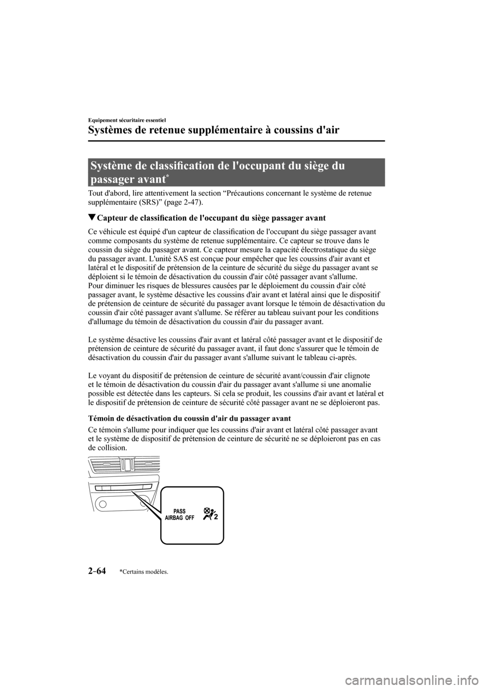 MAZDA MODEL 3 HATCHBACK 2017  Manuel du propriétaire (in French) 2–64
Equipement sécuritaire essentiel
Systèmes de retenue supplémentaire à coussins dair
*Certains modèles.
 Système de classi�¿ cation de loccupant du siège du 
passager avant 
* 
       