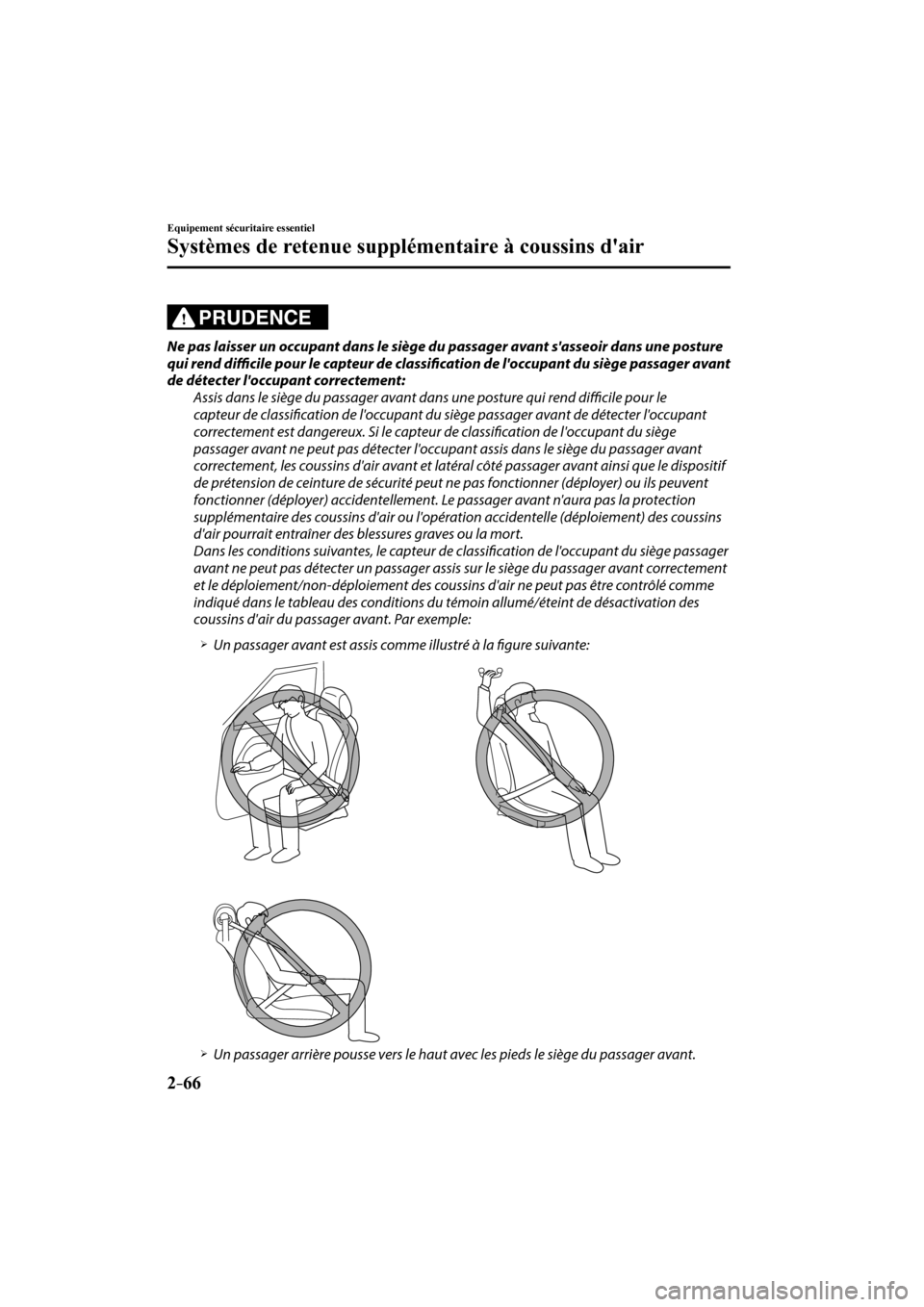 MAZDA MODEL 3 HATCHBACK 2017  Manuel du propriétaire (in French) 2–66
Equipement sécuritaire essentiel
Systèmes de retenue supplémentaire à coussins dair
  PRUDENCE 
  Ne pas laisser un occupant dans le siège du passager avant sasseoir dans une posture 
qu