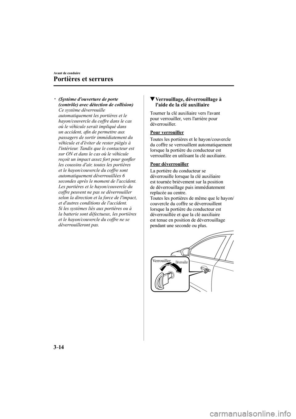 MAZDA MODEL 3 HATCHBACK 2017  Manuel du propriétaire (in French) 3–14
Avant de conduire
Portières et serrures
� �
�
�
�y��  (Système douverture de porte 
(contrôle) avec détection de collision) 
�
�  Ce système déverrouille 
automatiquement les por