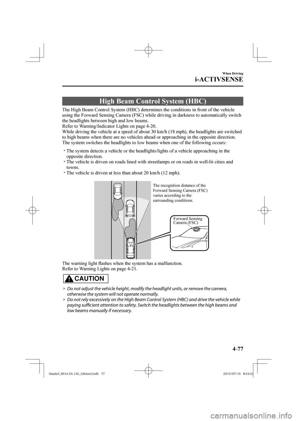 MAZDA MODEL 3 HATCHBACK 2016  Owners Manual (in English) 4–77
When Driving
i-ACTIVSENSE
 High Beam Control System (HBC)
              The  High  Beam  Control  System  (HBC)  determines  the  conditions  in  front  of  the  vehicle 
using the Forward Sens