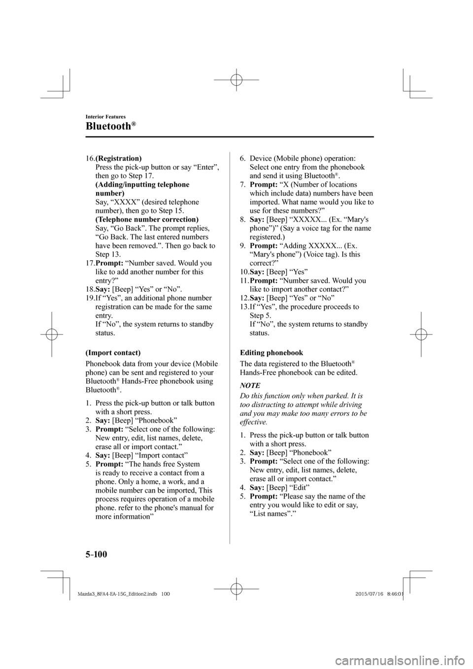 MAZDA MODEL 3 HATCHBACK 2016   (in English) Owners Manual 5–10 0
Interior Features
Bluetooth®
   16.   (Registration) 
    Press the pick-up button or say “Enter”, 
then go to Step 17.
     (Adding/inputting telephone 
number) 
    Say, “XXXX” (de