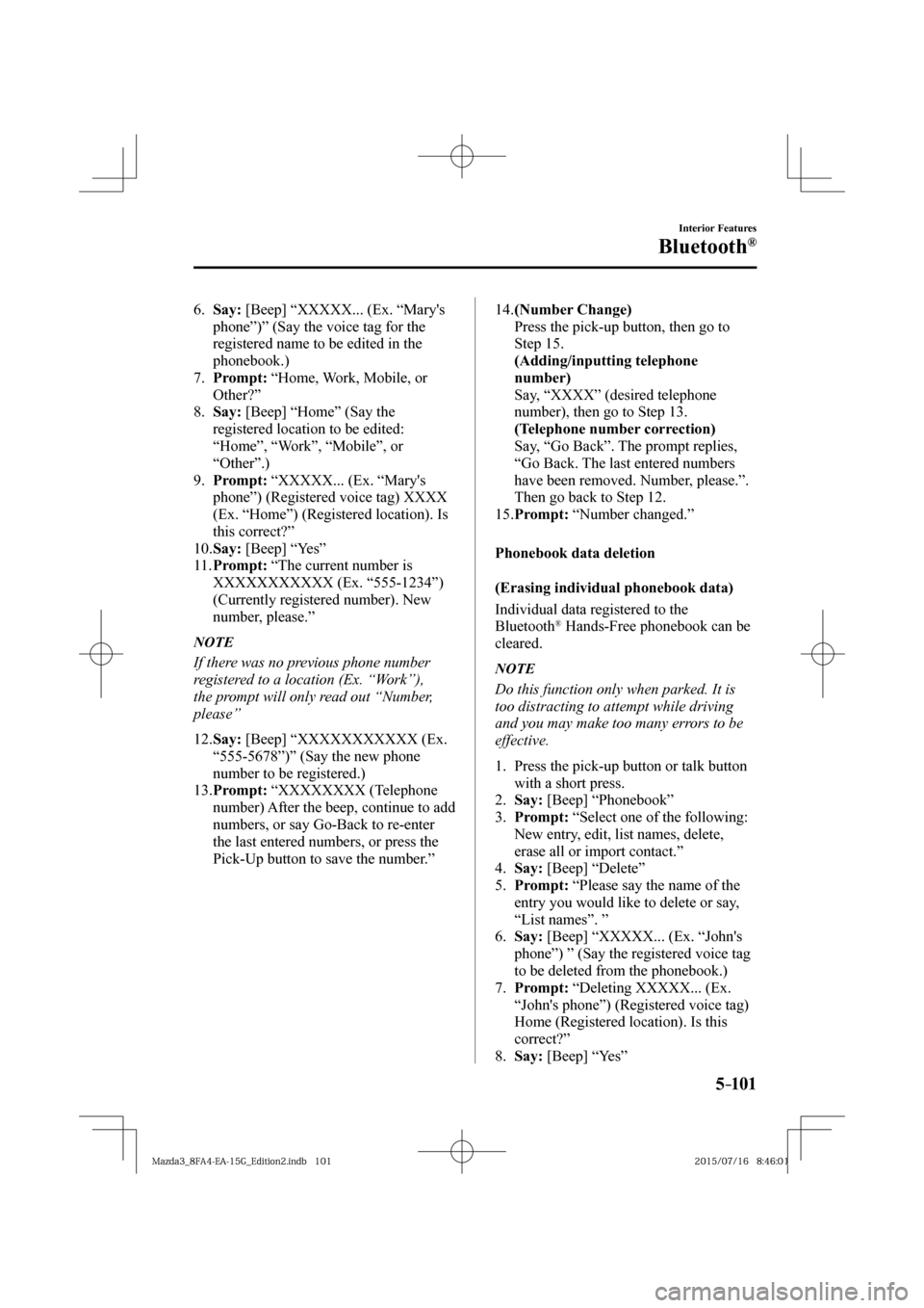 MAZDA MODEL 3 HATCHBACK 2016   (in English) Owners Guide 5–101
Interior Features
Bluetooth®
   6.    Say:  [Beep] “XXXXX... (Ex. “Marys 
phone”)” (Say the voice tag for the 
registered name to be edited in the 
phonebook.)
   7.    Prompt:  “H