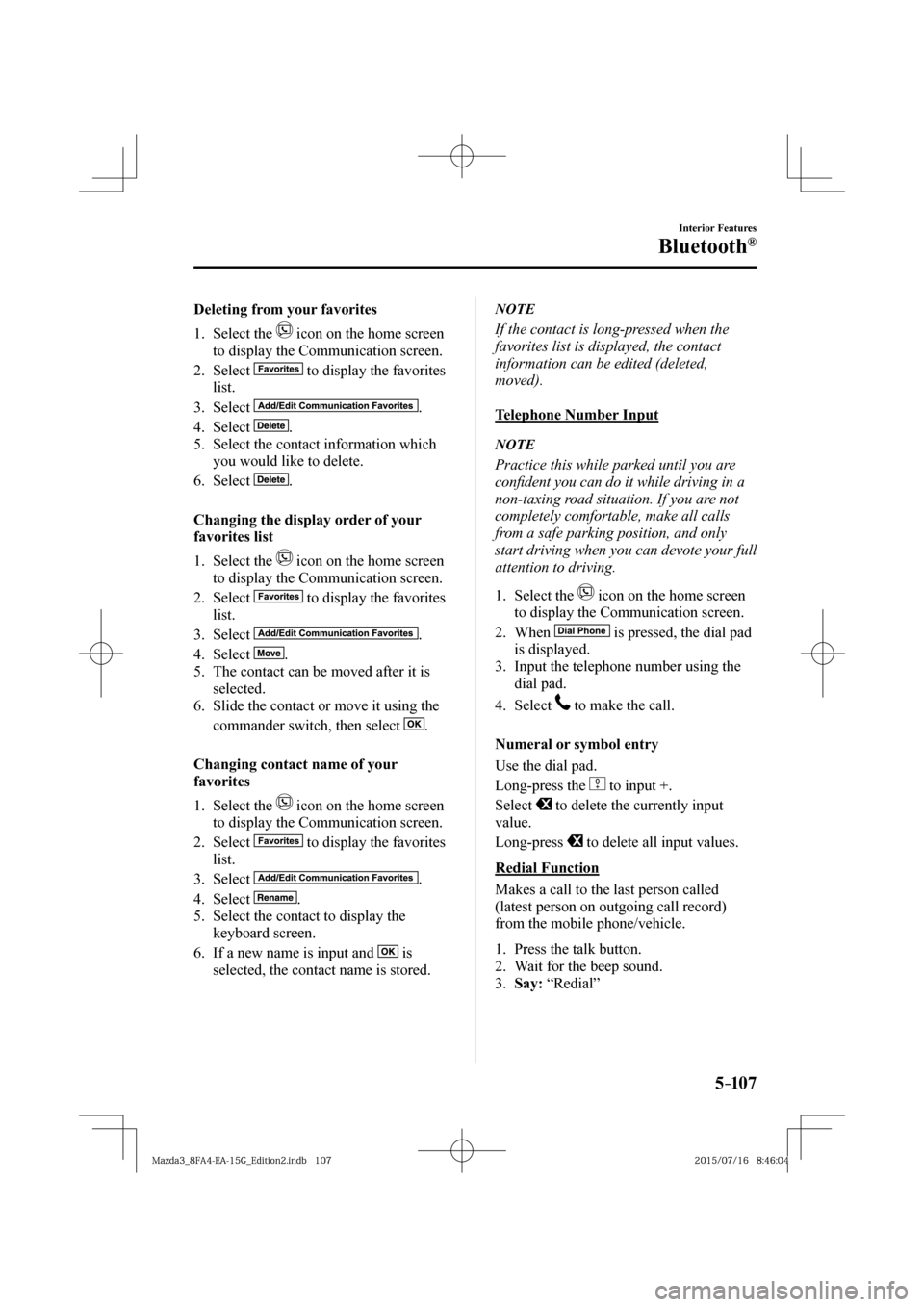 MAZDA MODEL 3 HATCHBACK 2016   (in English) Owners Guide 5–107
Interior Features
Bluetooth®
  Deleting from your favorites
     1.   Select  the   
  icon on the home screen 
to display the Communication screen.
   2.   Select   
  to display the favorit