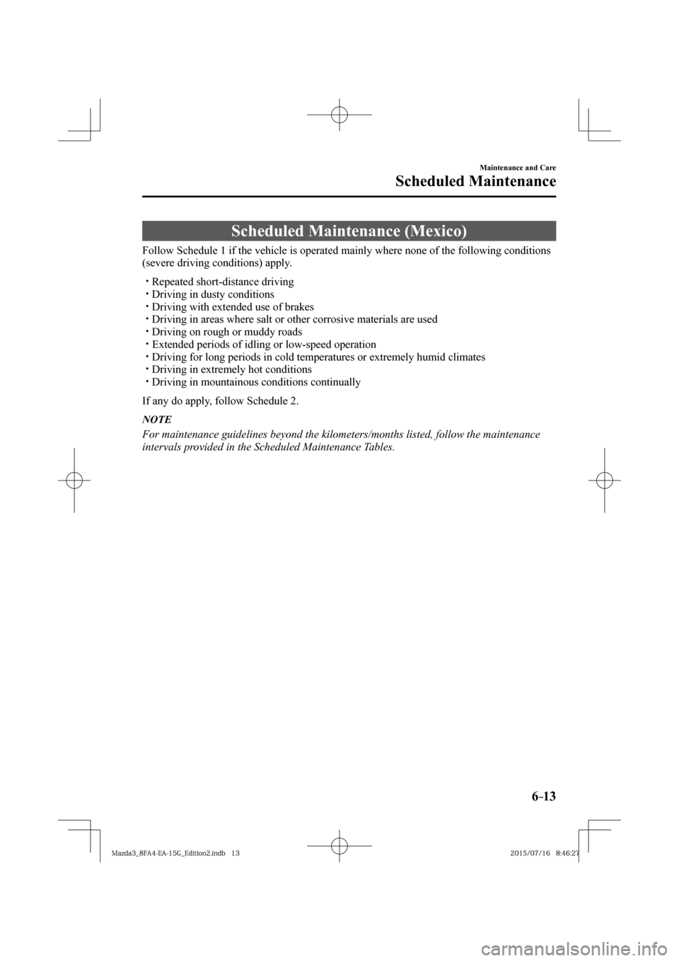 MAZDA MODEL 3 HATCHBACK 2016  Owners Manual (in English) 6–13
Maintenance and Care
Scheduled Maintenance
 Scheduled Maintenance (Mexico)
    Follow Schedule 1 if the vehicle is operated mainly where none of the following conditions 
(severe driving condit