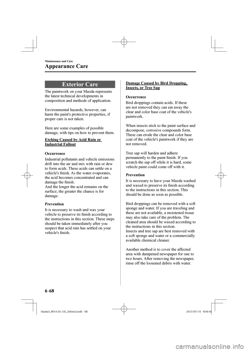 MAZDA MODEL 3 HATCHBACK 2016  Owners Manual (in English) 6–68
Maintenance and Care
Appearance Care
      Exterior  Care
            The  paintwork  on  your  Mazda  represents 
the latest technical developments in 
composition and methods of application.
