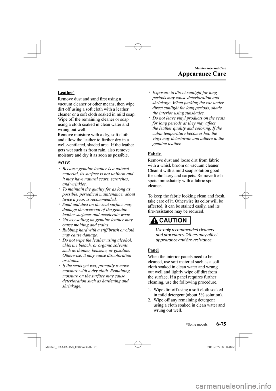 MAZDA MODEL 3 HATCHBACK 2016  Owners Manual (in English) 6–75
Maintenance and Care
Appearance Care
*Some models.
  Leather * 
    Remove  dust  and  sand �¿ rst using a 
vacuum cleaner or other means, then wipe 
dirt off using a soft cloth with a leather