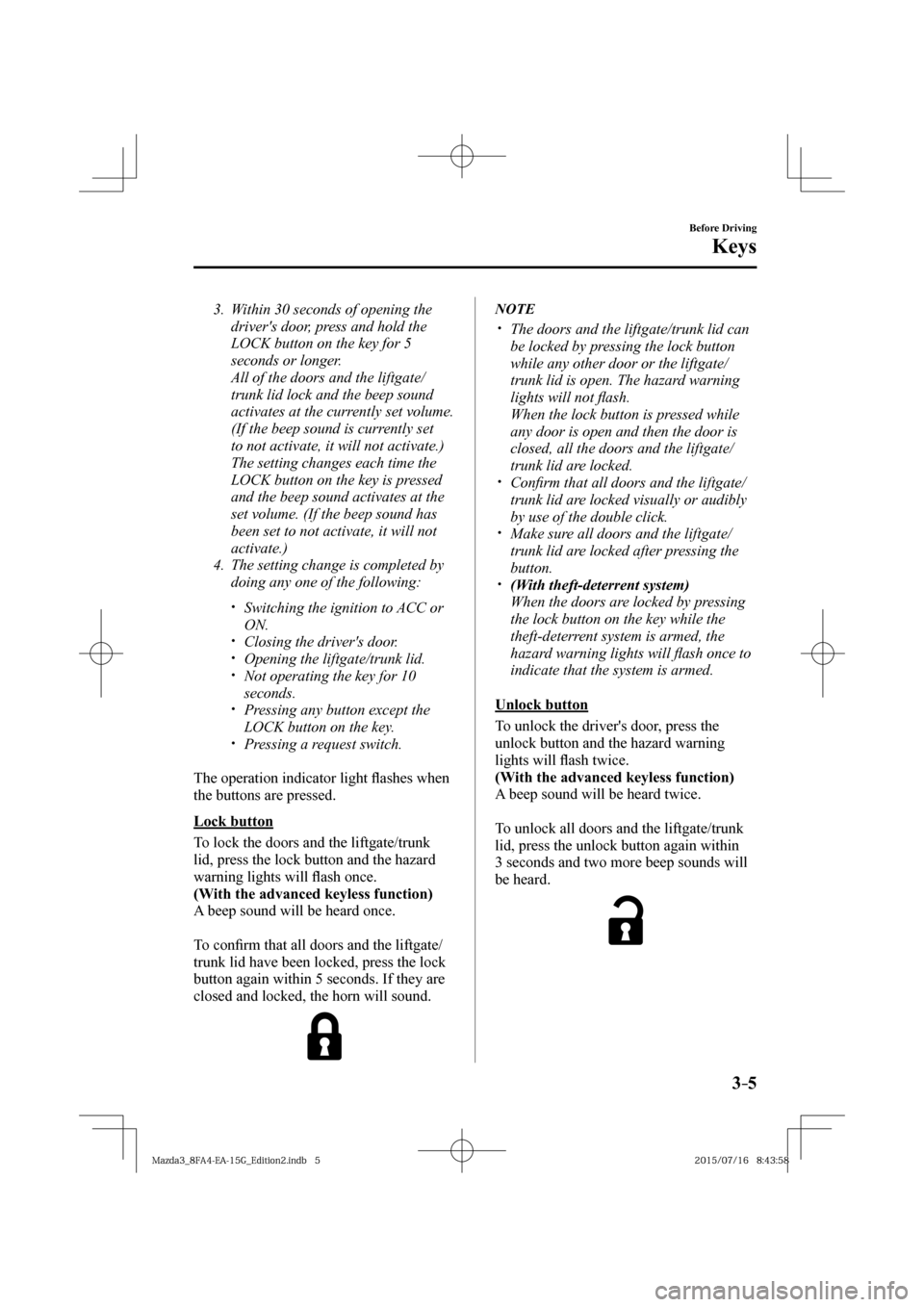 MAZDA MODEL 3 HATCHBACK 2016  Owners Manual (in English) 3–5
Before Driving
Keys
   3.   Within 30 seconds of opening the 
drivers door, press and hold the 
LOCK button on the key for 5 
seconds or longer.
    All of the doors and the liftgate/
trunk lid