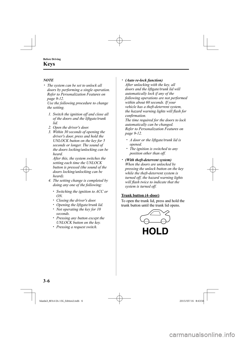 MAZDA MODEL 3 HATCHBACK 2016  Owners Manual (in English) 3–6
Before Driving
Keys
   N O T E
� �
�
�
�y��  The system can be set to unlock all 
doors by performing a single operation.
� �  Refer to Personalization Features on 
page   9-12 .
� �  