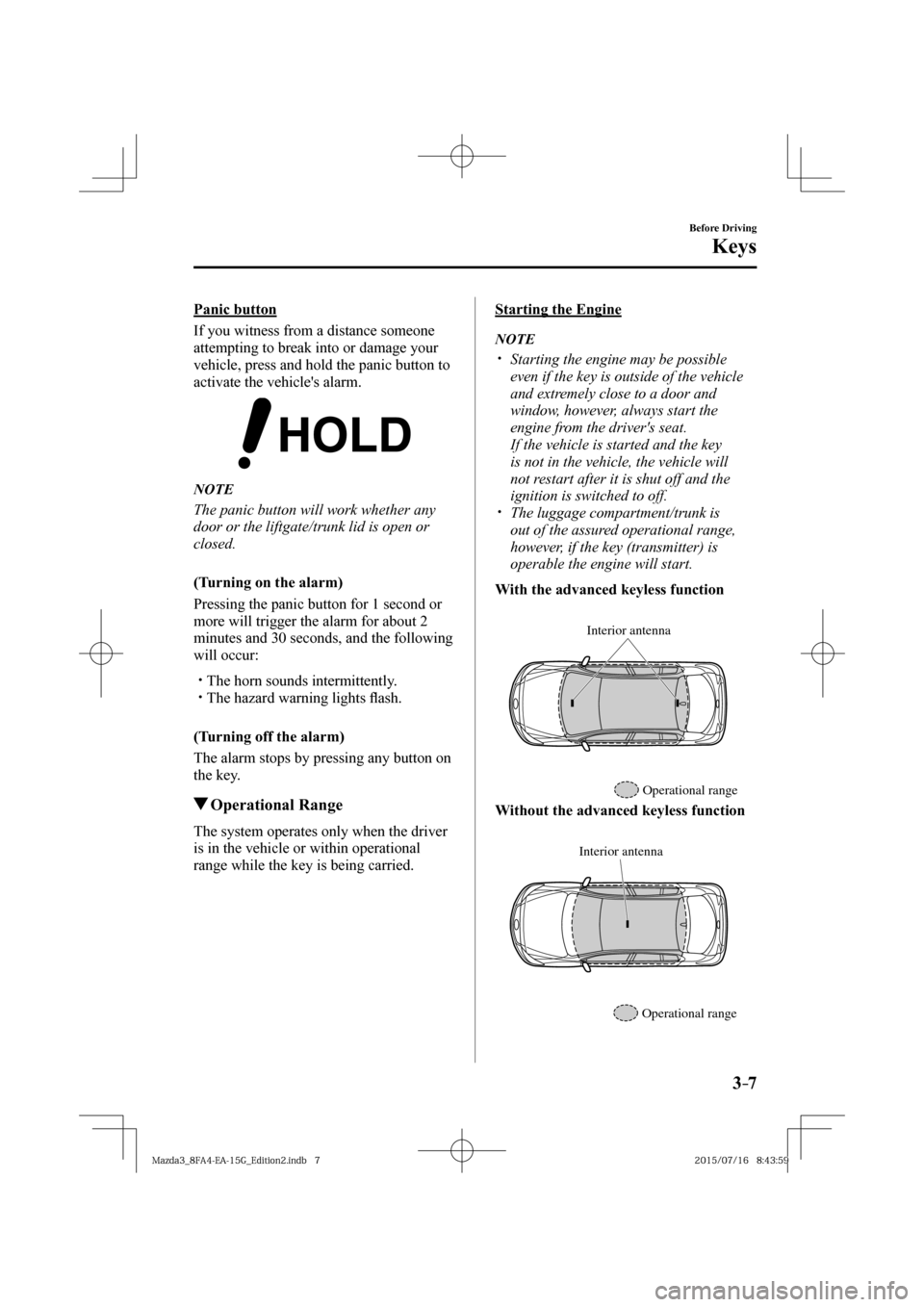 MAZDA MODEL 3 HATCHBACK 2016  Owners Manual (in English) 3–7
Before Driving
Keys
  Panic  button
    If you witness from a distance someone 
attempting to break into or damage your 
vehicle, press and hold the panic button to 
activate the vehicles alarm