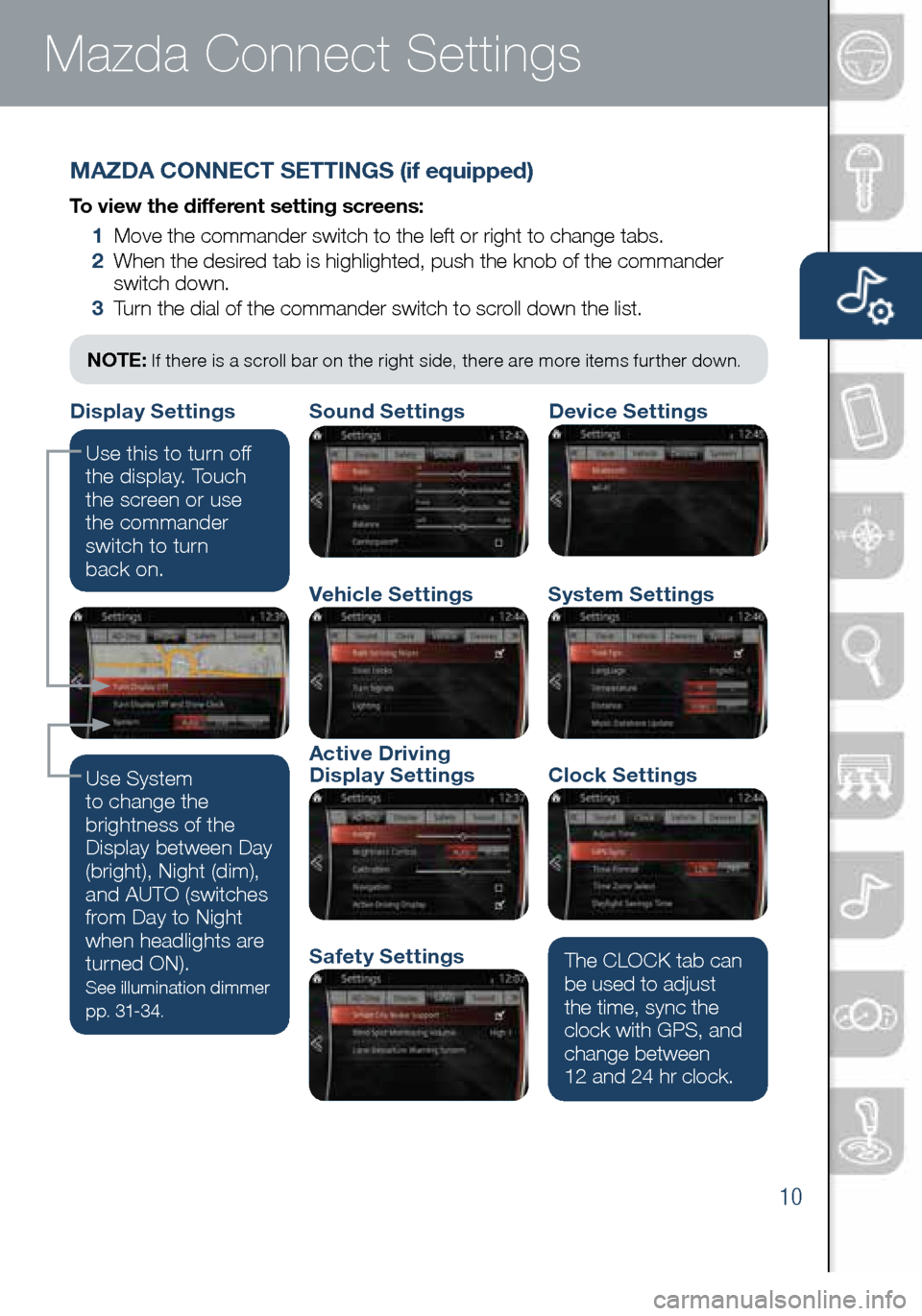MAZDA MODEL 3 HATCHBACK 2016 Smart Start Guide (in English) 10
Mazda Connect Infotainment System Mazda Connect Settings
MAZDA CONNECT SETTINGS (if equipped)
To view the different setting screens:
1 Move the commander switch to the left or right to change ta MAZDA MODEL 3 HATCHBACK 2016 Smart Start Guide (in English) 10
Mazda Connect Infotainment System Mazda Connect Settings
MAZDA CONNECT SETTINGS (if equipped)
To view the different setting screens:
1 Move the commander switch to the left or right to change ta