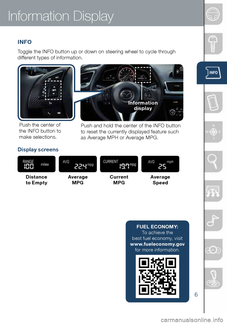 MAZDA MODEL 3 HATCHBACK 2016  Smart Start Guide (in English) 6
INFO
Toggle the INFO button up or down on steering wheel to cycle through 
different types of information.Push the center of 
the INFO button to  make selections. Push and hold the center of the INF