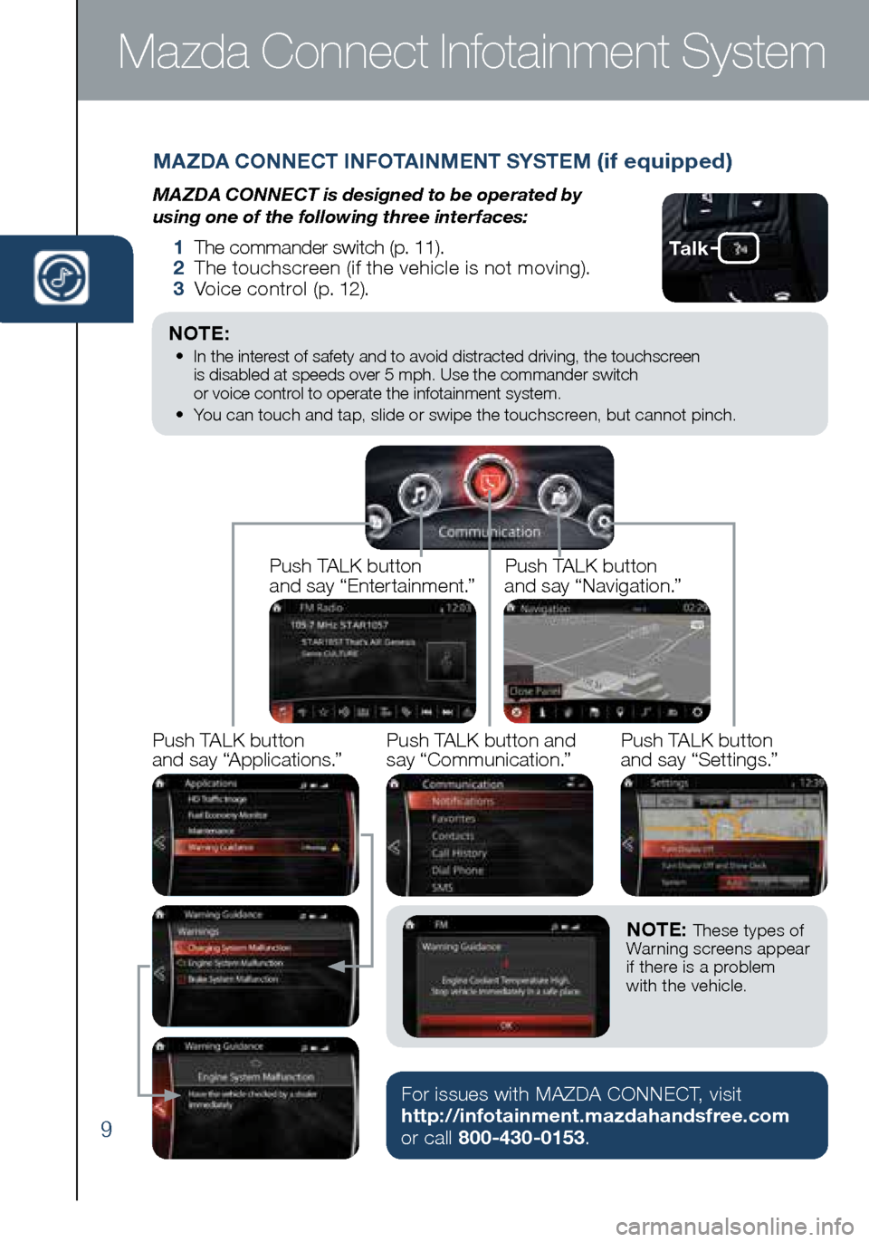 MAZDA MODEL 3 HATCHBACK 2016  Smart Start Guide (in English) 9
MAZDA CONNECT INFOTAINMENT SYSTEM (if equipped)
MAZDA CONNECT is designed to be operated by  
using one of the following three interfaces:
  1   The commander switch (p. 11).
    2   The touchscreen