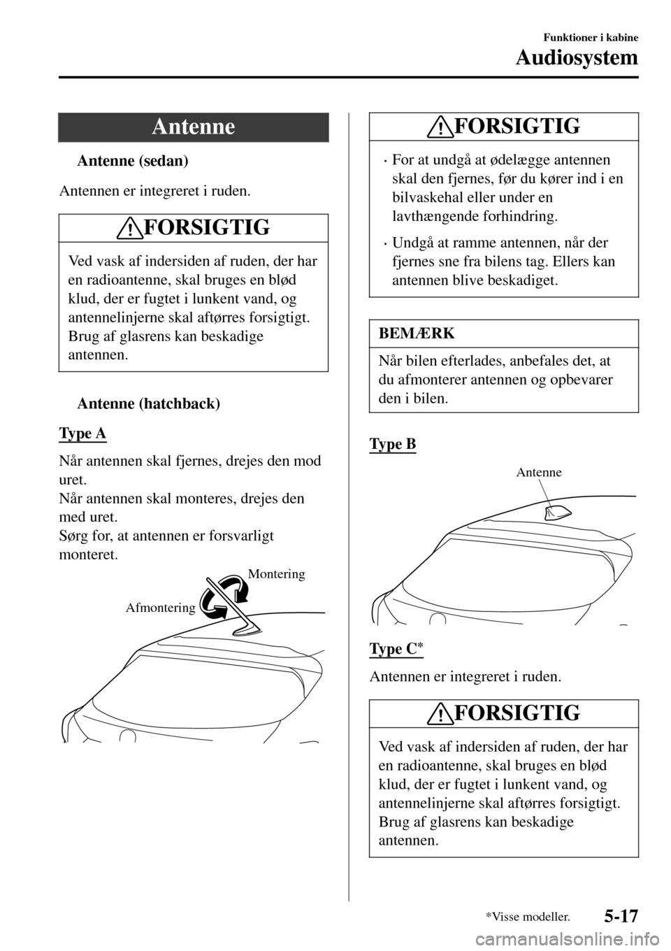 MAZDA MODEL 3 HATCHBACK 2016 Instruktionsbog (in Danish) Antenne
tAntenne (sedan)
Antennen er integreret i ruden.
FORSIGTIG
Ved vask af indersiden af ruden, der har
en radioantenne, skal bruges en blød
klud, der er fugtet i lunkent vand, og
antennelinjerne MAZDA MODEL 3 HATCHBACK 2016 Instruktionsbog (in Danish) Antenne
tAntenne (sedan)
Antennen er integreret i ruden.
FORSIGTIG
Ved vask af indersiden af ruden, der har
en radioantenne, skal bruges en blød
klud, der er fugtet i lunkent vand, og
antennelinjerne