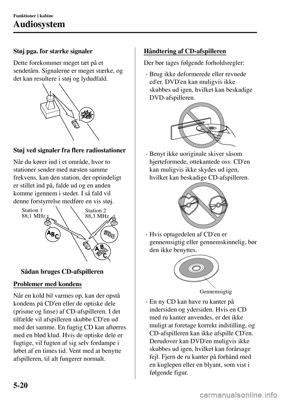 MAZDA MODEL 3 HATCHBACK 2016 Instruktionsbog (in Danish) Støj pga. for stærke signaler
Dette forekommer meget tæt på et
sendetårn. Signalerne er meget stærke, og
det kan resultere i støj og lydudfald.
Støj ved signaler fra flere radiostationer
Når MAZDA MODEL 3 HATCHBACK 2016 Instruktionsbog (in Danish) Støj pga. for stærke signaler
Dette forekommer meget tæt på et
sendetårn. Signalerne er meget stærke, og
det kan resultere i støj og lydudfald.
Støj ved signaler fra flere radiostationer
Når