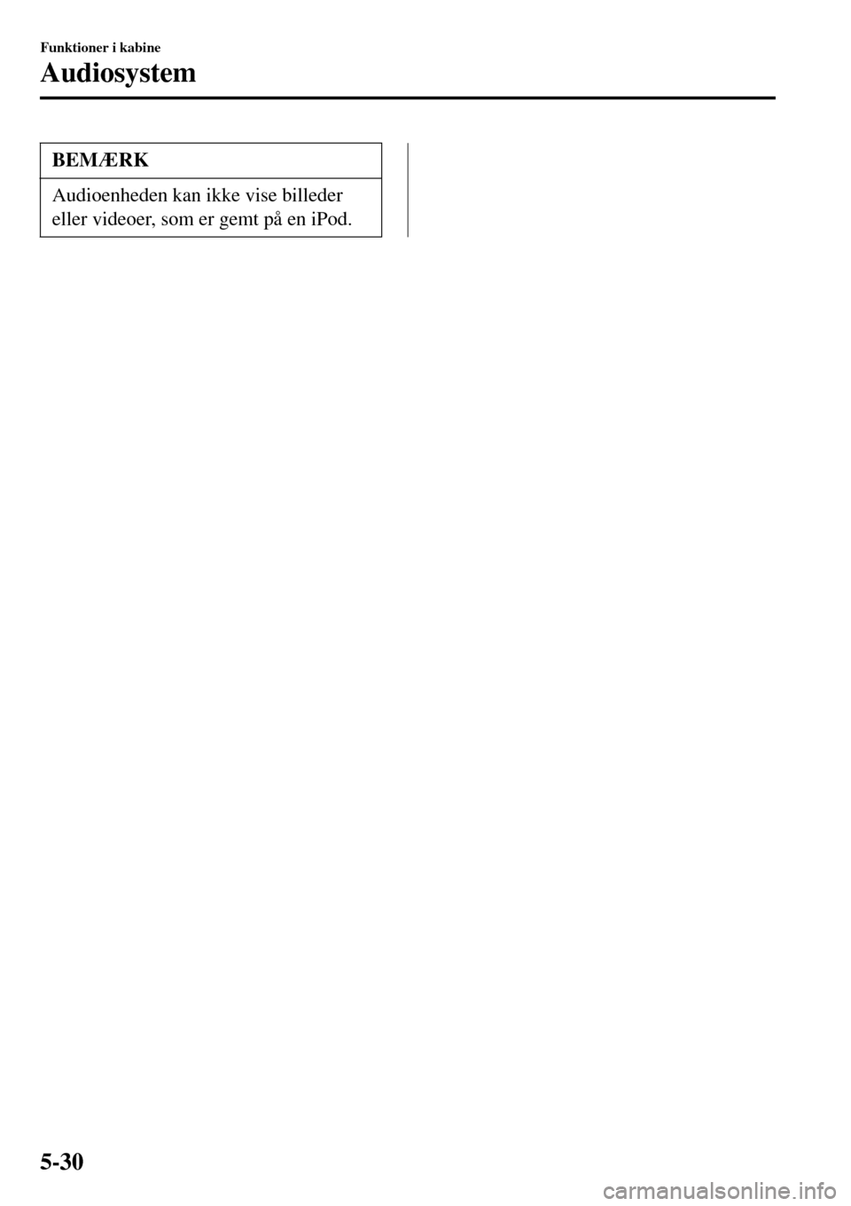 MAZDA MODEL 3 HATCHBACK 2016 Instruktionsbog (in Danish) BEMÆRK
Audioenheden kan ikke vise billeder
eller videoer, som er gemt på en iPod.
Funktioner i kabine
Audiosystem
5-30 MAZDA MODEL 3 HATCHBACK 2016 Instruktionsbog (in Danish) BEMÆRK
Audioenheden kan ikke vise billeder
eller videoer, som er gemt på en iPod.
Funktioner i kabine
Audiosystem
5-30