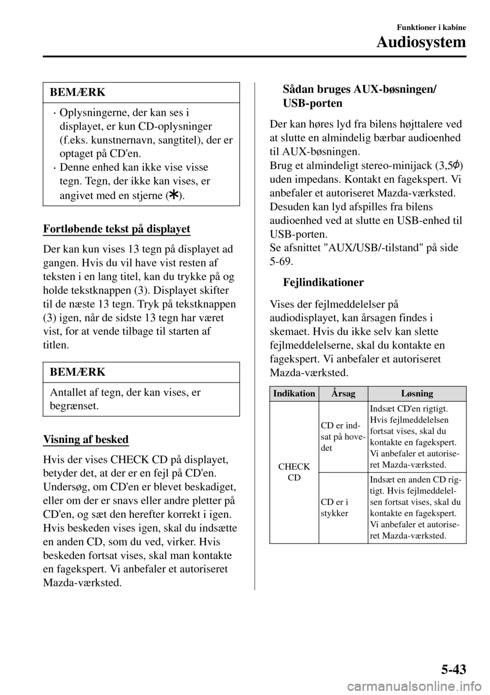 MAZDA MODEL 3 HATCHBACK 2016 Instruktionsbog (in Danish) BEMÆRK
•Oplysningerne, der kan ses i
displayet, er kun CD-oplysninger
(f.eks. kunstnernavn, sangtitel), der er
optaget på CDen.
•Denne enhed kan ikke vise visse
tegn. Tegn, der ikke kan vises, MAZDA MODEL 3 HATCHBACK 2016 Instruktionsbog (in Danish) BEMÆRK
•Oplysningerne, der kan ses i
displayet, er kun CD-oplysninger
(f.eks. kunstnernavn, sangtitel), der er
optaget på CDen.
•Denne enhed kan ikke vise visse
tegn. Tegn, der ikke kan vises,