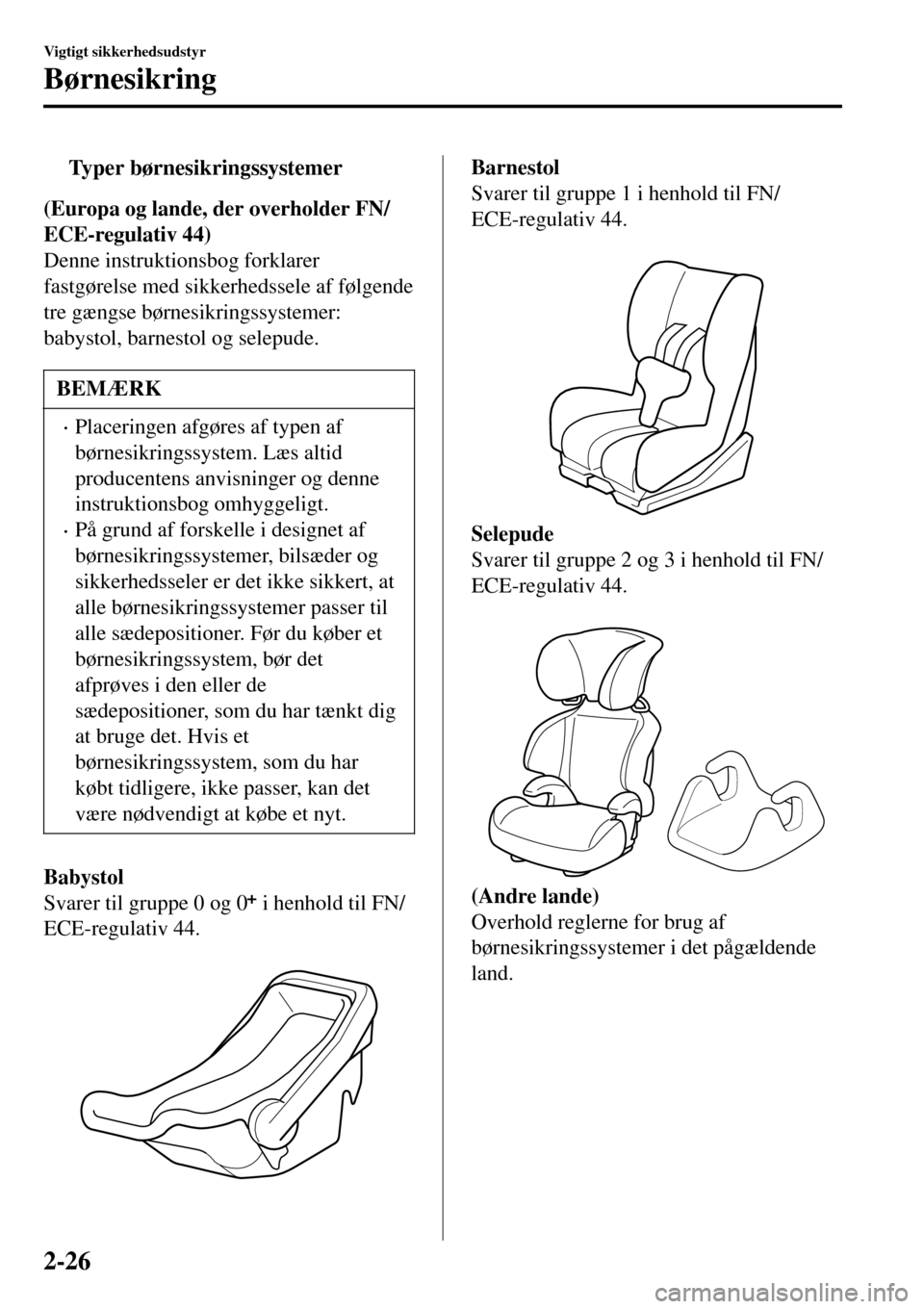 MAZDA MODEL 3 HATCHBACK 2016 Instruktionsbog (in Danish) tTyper børnesikringssystemer
(Europa og lande, der overholder FN/
ECE-regulativ 44)
Denne instruktionsbog forklarer
fastgørelse med sikkerhedssele af følgende
tre gængse børnesikringssystemer:
ba MAZDA MODEL 3 HATCHBACK 2016 Instruktionsbog (in Danish) tTyper børnesikringssystemer
(Europa og lande, der overholder FN/
ECE-regulativ 44)
Denne instruktionsbog forklarer
fastgørelse med sikkerhedssele af følgende
tre gængse børnesikringssystemer:
ba