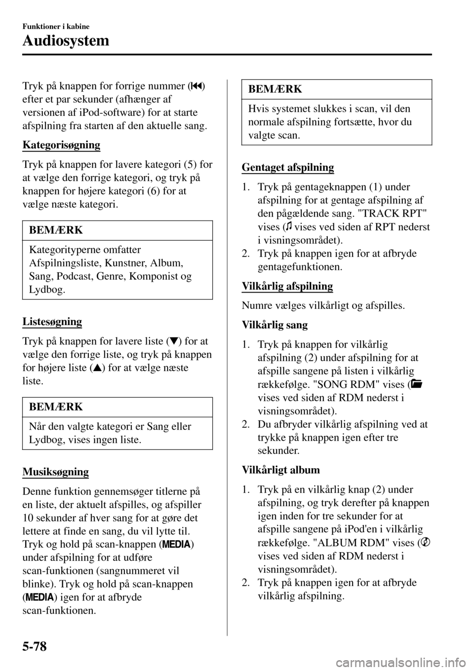 MAZDA MODEL 3 HATCHBACK 2016 Instruktionsbog (in Danish) Tryk på knappen for forrige nummer ()
efter et par sekunder (afhænger af
versionen af iPod-software) for at starte
afspilning fra starten af den aktuelle sang.
Kategorisøgning
Tryk på knappen for MAZDA MODEL 3 HATCHBACK 2016 Instruktionsbog (in Danish) Tryk på knappen for forrige nummer ()
efter et par sekunder (afhænger af
versionen af iPod-software) for at starte
afspilning fra starten af den aktuelle sang.
Kategorisøgning
Tryk på knappen for