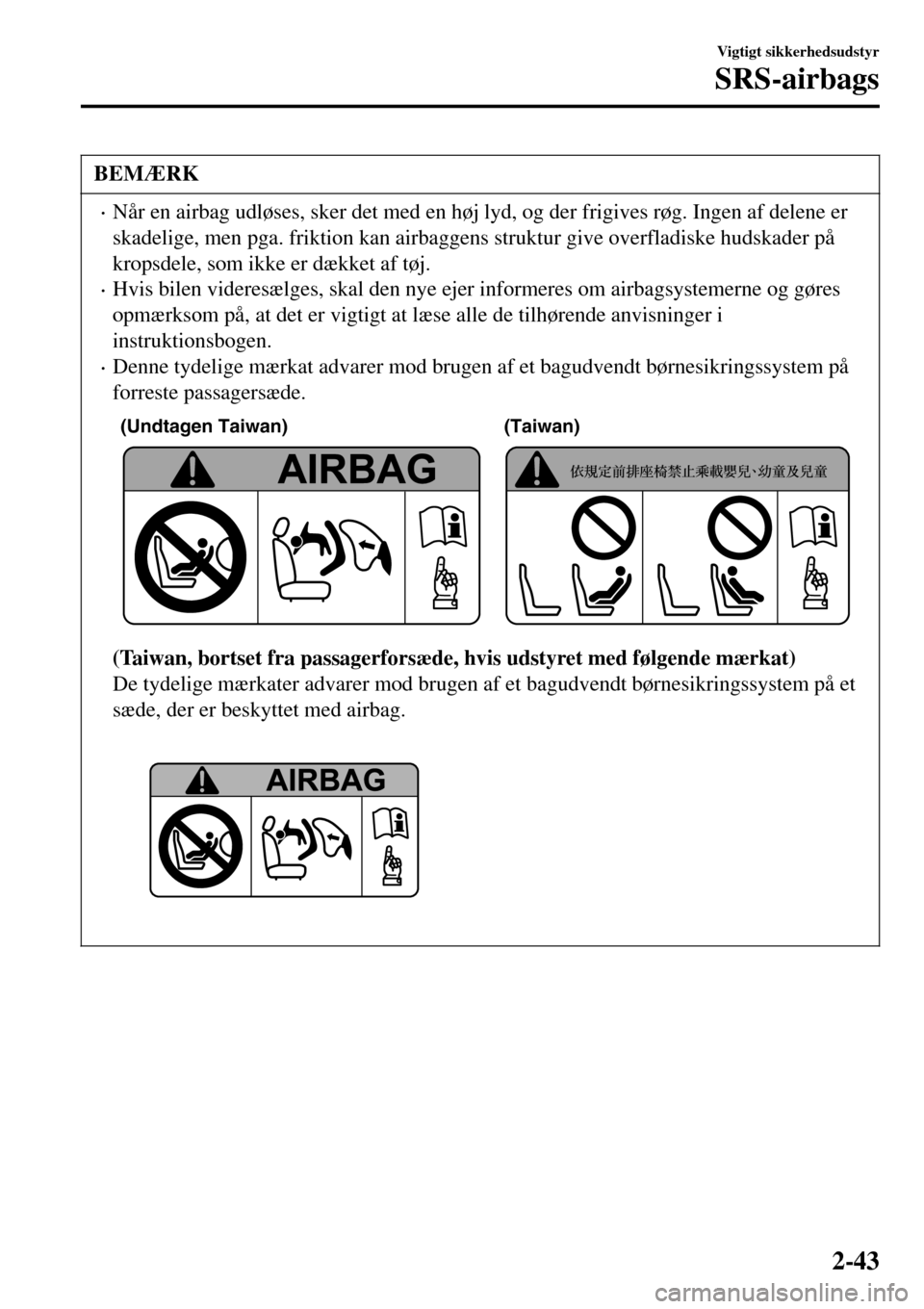 MAZDA MODEL 3 HATCHBACK 2016 Instruktionsbog (in Danish) BEMÆRK
•Når en airbag udløses, sker det med en høj lyd, og der frigives røg. Ingen af delene er
skadelige, men pga. friktion kan airbaggens struktur give overfladiske hudskader på
kropsdele, s MAZDA MODEL 3 HATCHBACK 2016 Instruktionsbog (in Danish) BEMÆRK
•Når en airbag udløses, sker det med en høj lyd, og der frigives røg. Ingen af delene er
skadelige, men pga. friktion kan airbaggens struktur give overfladiske hudskader på
kropsdele, s